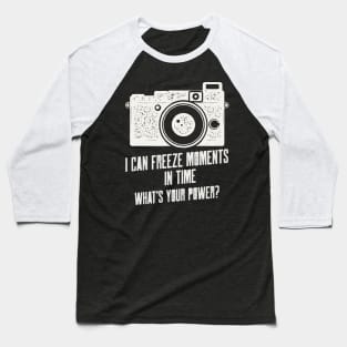 I CAN FREEZE MOMENTS IN TIME WHATS YOUR POWER Baseball T-Shirt